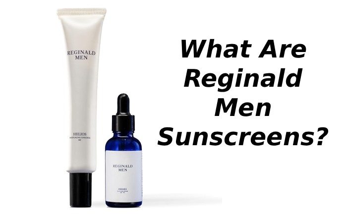 What Are Reginald Men Sunscreens?
