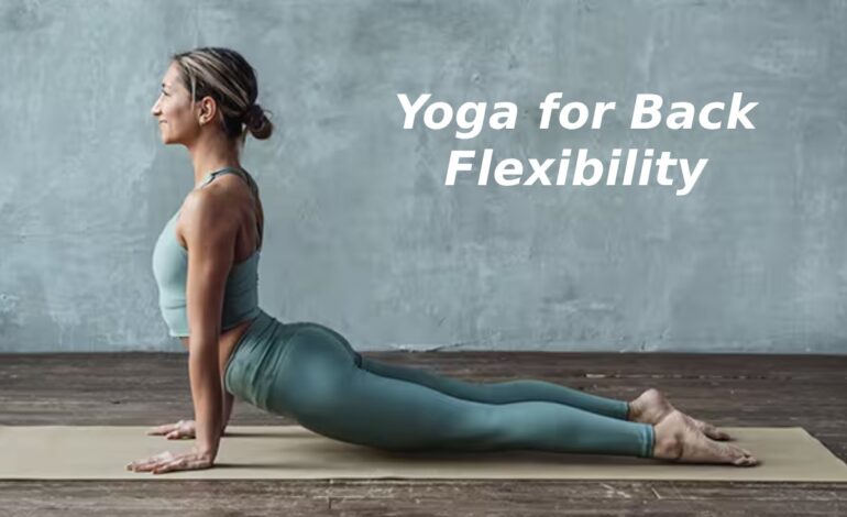 10 Tips to Increase Best Yoga Poses for a Back Flexibility