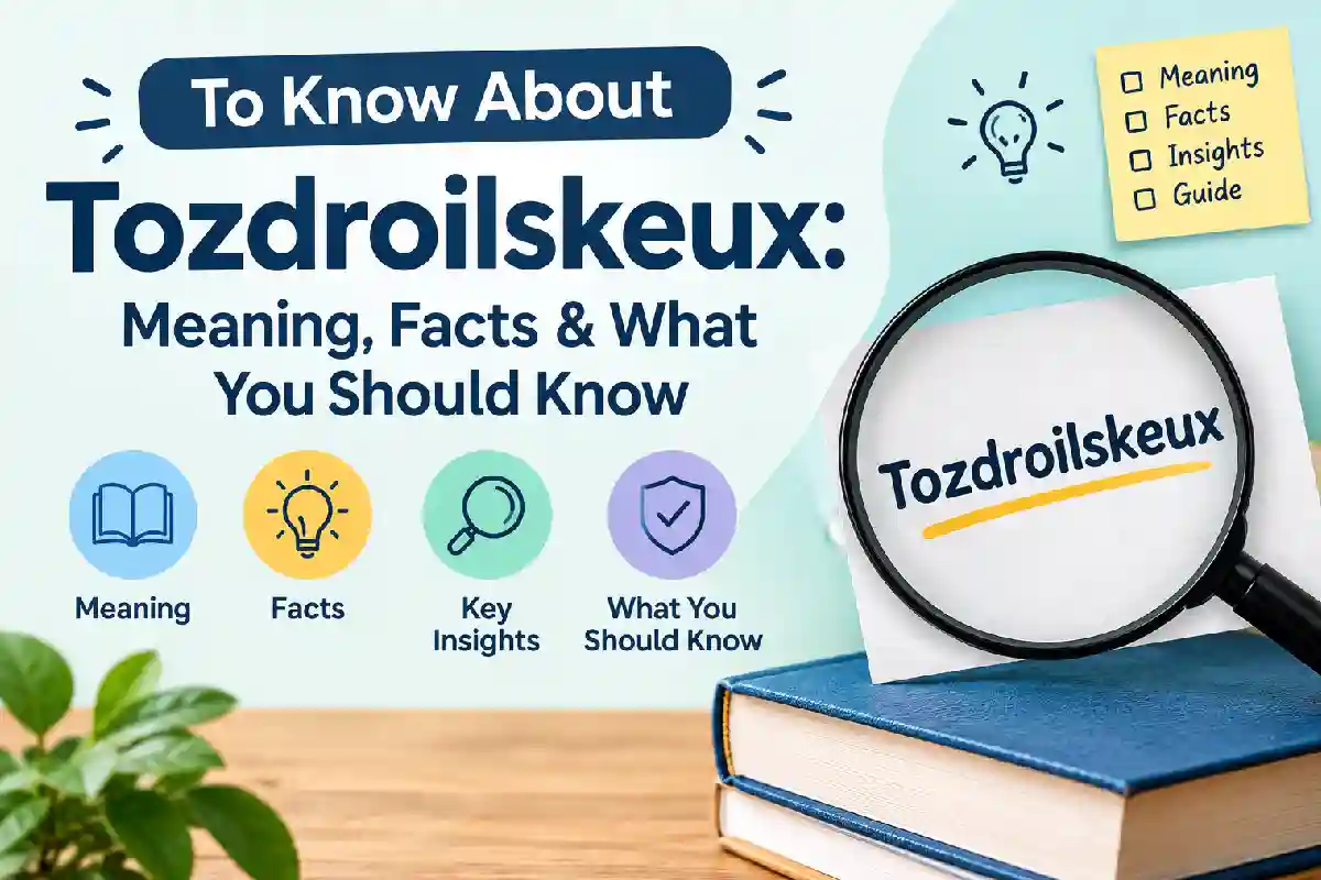 To Know About Tozdroilskeux: Meaning, Facts & What You Should Know